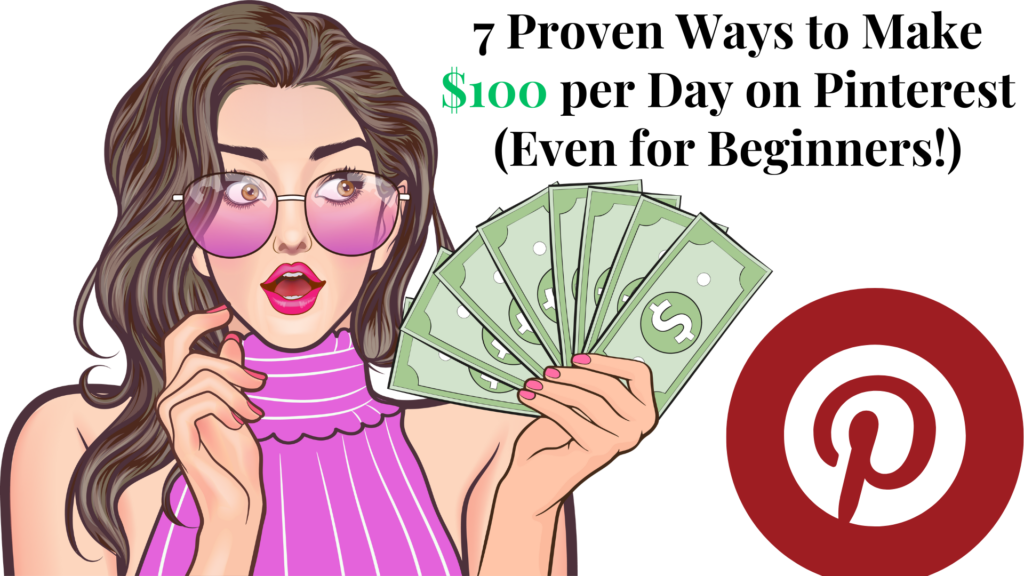 7 Proven Ways to Make $100 per Day on Pinterest (Even for Beginners!)